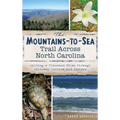 The Mountains-To-Sea Trail Across North Carolina: Walking a Thousand Miles Through Wildness, Culture and History