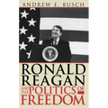 Ronald Reagan and the Politics of Freedom