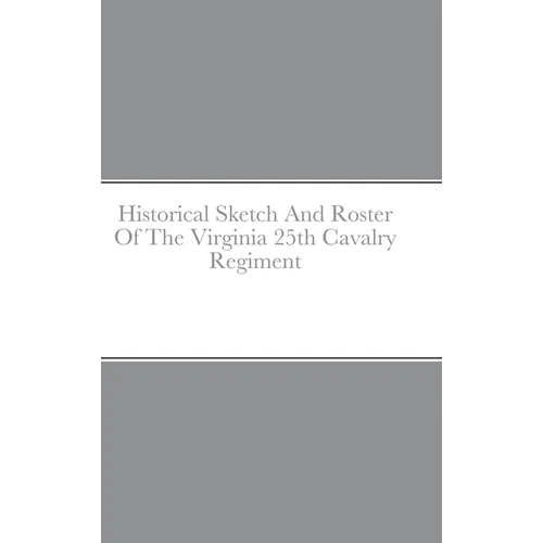 Historical Sketch And Roster Of The Virginia 25th Cavalry Regiment