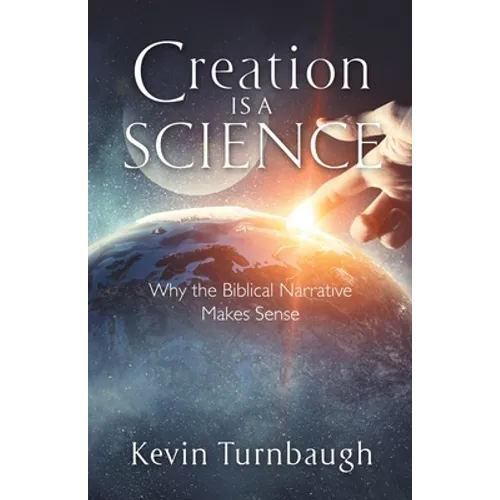Creation Is a Science: Why the Biblical Narrative Makes Sense - Paperback