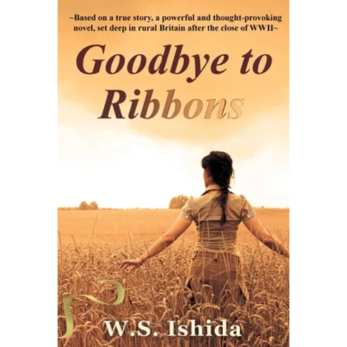 Goodbye to Ribbons: Based on a true story, a powerful and thought-provoking novel, set deep in rural Britain after the close of WWII - Paperback