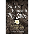 The Scars Beneath My Skin: Overcoming the Struggle Within - Paperback