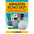 Amazon Echo Dot - The Complete User Guide: Learn to Use Your Echo Dot Like A Pro - Paperback