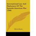 International Law And Diplomacy Of The Spanish-American War (1908)