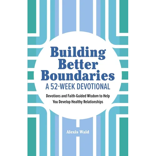 Building Better Boundaries: A 52-Week Devotional: Devotions and Faith-Guided Wisdom to Help You Develop Healthy Relationships - Paperback