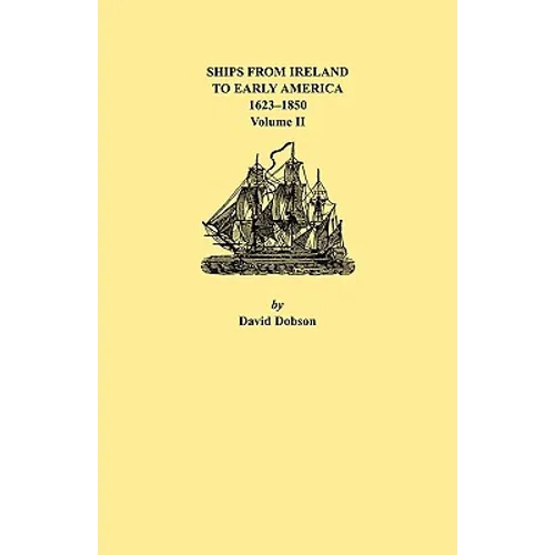 Ships from Ireland to Early America, 1623-1850. Volume II