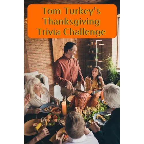 Tom Turkey's Thanksgiving Trivia Challenge: More than 60 questions and answers about the Thanksgiving Holiday