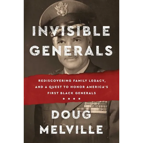 Invisible Generals: Rediscovering Family Legacy, and a Quest to Honor America's First Black Generals - Hardcover