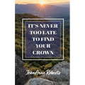 It's Never Too Late to Find Your Crown - Paperback