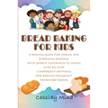 Bread Baking for Kids: A Baking Guide for Young and Emerging Bakers, with Simple Tutorials to Teach Step by Step 3 Different Methods for Baki - Paperback