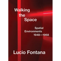 Lucio Fontana: Walking the Space: Spatial Environments, 1948-1968 - Hardcover