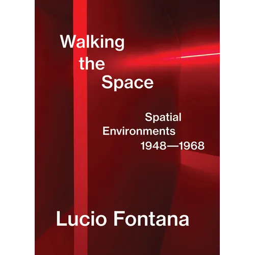 Lucio Fontana: Walking the Space: Spatial Environments, 1948-1968 - Hardcover