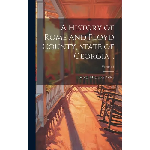 A History of Rome and Floyd County, State of Georgia ..; Volume 1