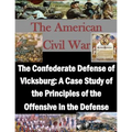 The Confederate Defense of Vicksburg: A Case Study of the Principles of the Offensive in the Defense