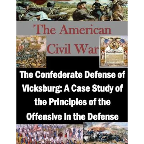 The Confederate Defense of Vicksburg: A Case Study of the Principles of the Offensive in the Defense