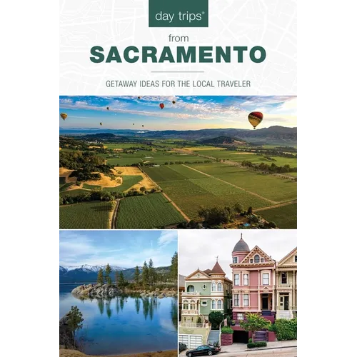 Day Trips(r) from Sacramento: Getaway Ideas for the Local Traveler