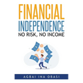 Financial Independence: No Risk, No Income - Paperback