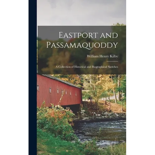 Eastport and Passamaquoddy: A Collection of Historical and Biographical Sketches
