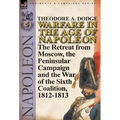 Warfare in the Age of Napoleon-Volume 5: The Retreat from Moscow, the Peninsular Campaign and the War of the Sixth Coalition, 1812-1813