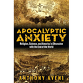 Apocalyptic Anxiety: Religion, Science, and America's Obsession with the End of the World