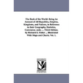 The Book of the World: Being An Account of All Republics, Empires, Kingdoms, and Nations, in Reference to their Geography, Statistics, Commerce. andc.