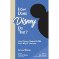 How Does Disney Do That?: How Disney Makes Us Feel And Why It Matters