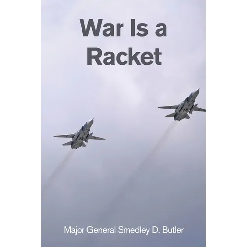 War Is a Racket: A Decorated U.S. Marine General's Shocking Exposé of War Profiteering