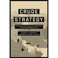 Crude Strategy: Rethinking the US Military Commitment to Defend Persian Gulf Oil