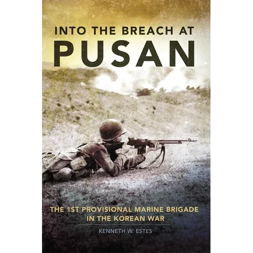 Into the Breach at Pusan: The 1st Provisional Marine Brigade in the Korean War Volume 31