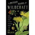 A Witch's Guide to Wildcraft: Using Common Plants to Create Uncommon Magick - Paperback