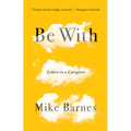 Be with: Letters to a Caregiver - Paperback