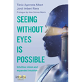 Seeing without eyes is possible. Intuitive Vision and Expanded Intuition - Paperback