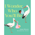 I Wonder Who You'll Be - Hardcover