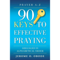 90 Keys To Effective Praying: Arranged in Alphabetical Order - Paperback