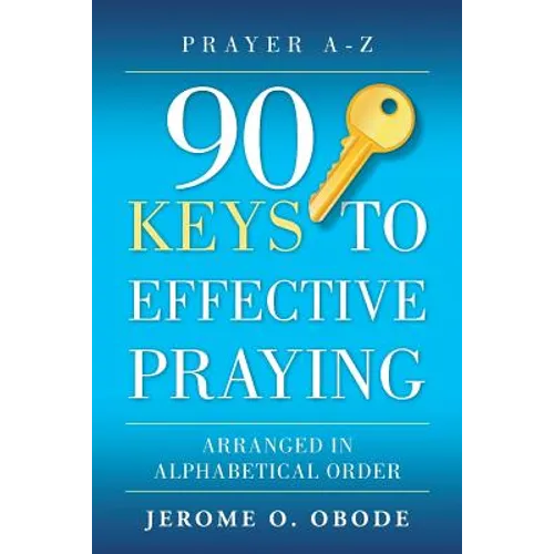 90 Keys To Effective Praying: Arranged in Alphabetical Order - Paperback