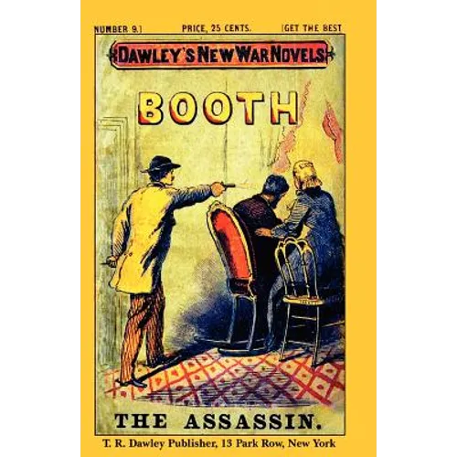 Dawley's New War Novels No. 9: Booth The Assassin: J. WILKES BOOTH, the ASSASSINATOR of PRESIDENT LINCOLN