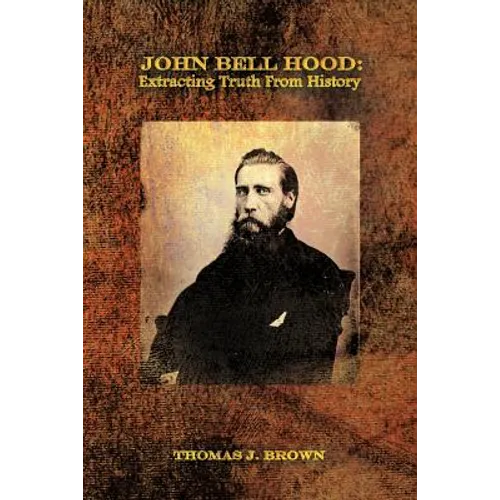 John Bell Hood: Extracting Truth from History