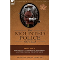 The Mounted Police Novels: Volume 1-Philip Steele of the Royal Northwest Mounted Police & the River's End - Paperback