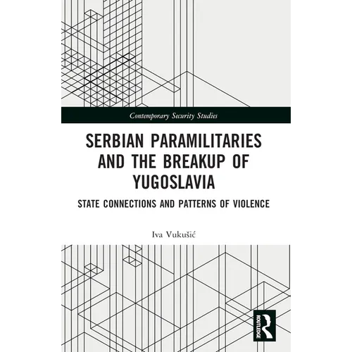 Serbian Paramilitaries and the Breakup of Yugoslavia: State Connections and Patterns of Violence