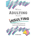 When Adulting Feels Insulting: A Self-Help Guide for Burnt Out Millennials - Paperback
