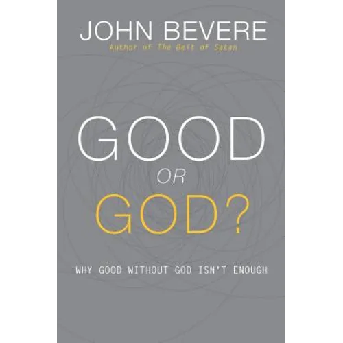 Good or God?: Why Good Without God Isn't Enough - Paperback