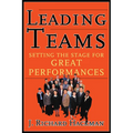 Leading Teams: Setting the Stage for Great Performances - Hardcover