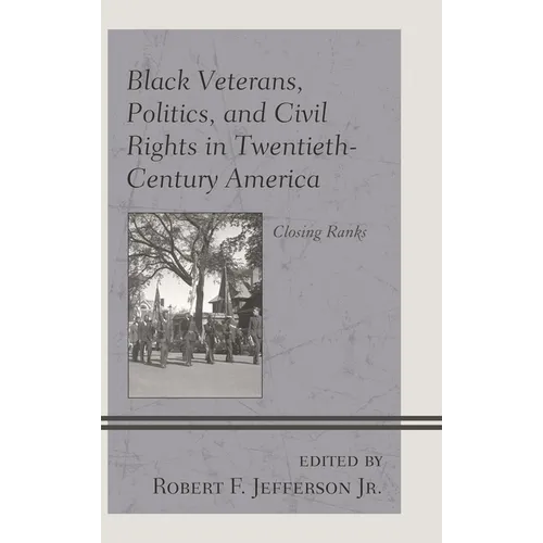 Black Veterans, Politics, and Civil Rights in Twentieth-Century America: Closing Ranks