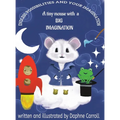 Endless Possibilities and Your Imagination: A tiny mouse with a BIG IMAGINATION - Hardcover