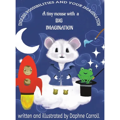 Endless Possibilities and Your Imagination: A tiny mouse with a BIG IMAGINATION - Hardcover