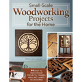 Small-Scale Woodworking Projects for the Home: 64 Easy-To-Make Wood Frames, Lamps, Accessories, and Wall Art - Paperback