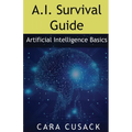 A.I. Survival Guide: Artificial Intelligence Basics - Paperback