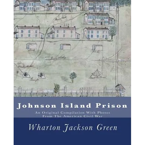 Johnson Island Prison: An Original Compilation With Photos From The American Civil War