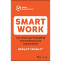 Smart Work: How to Increase Productivity, Achieve Balance and Reduce Stress - Paperback