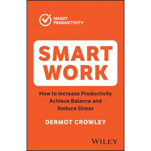 Smart Work: How to Increase Productivity, Achieve Balance and Reduce Stress - Paperback